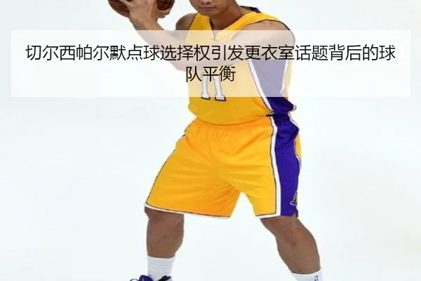 切尔西帕尔默点球选择权引发更衣室话题背后的球队平衡