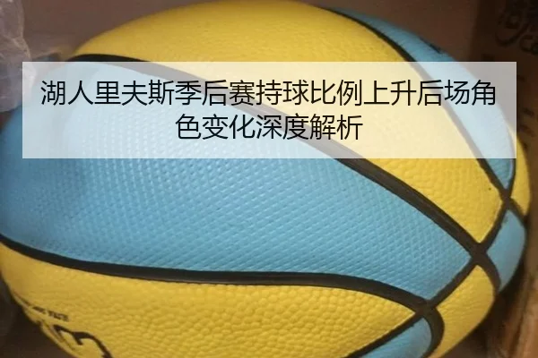 湖人里夫斯季后赛持球比例上升后场角色变化深度解析