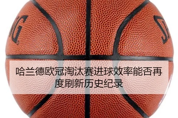 哈兰德欧冠淘汰赛进球效率能否再度刷新历史纪录 - kaiyun