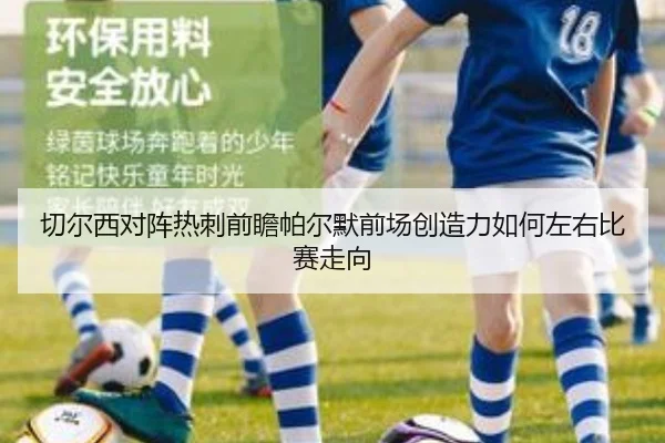 切尔西对阵热刺前瞻帕尔默前场创造力如何左右比赛走向（kaiyun）